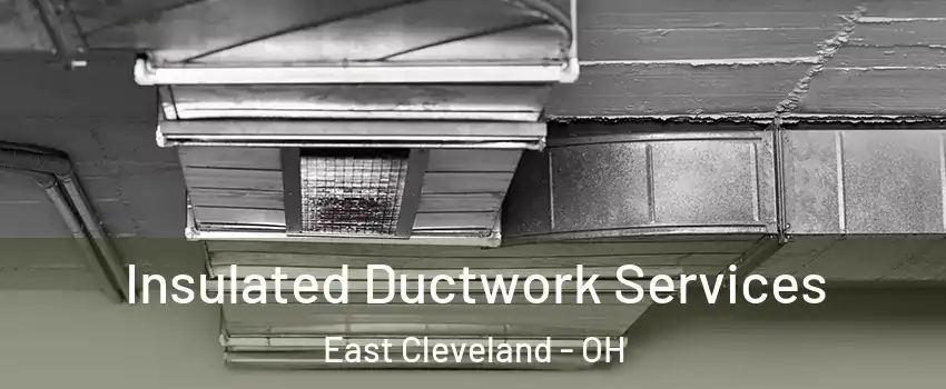  Insulated Ductwork Services East Cleveland - OH