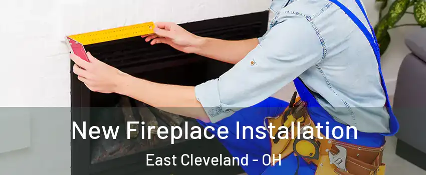  New Fireplace Installation East Cleveland - OH